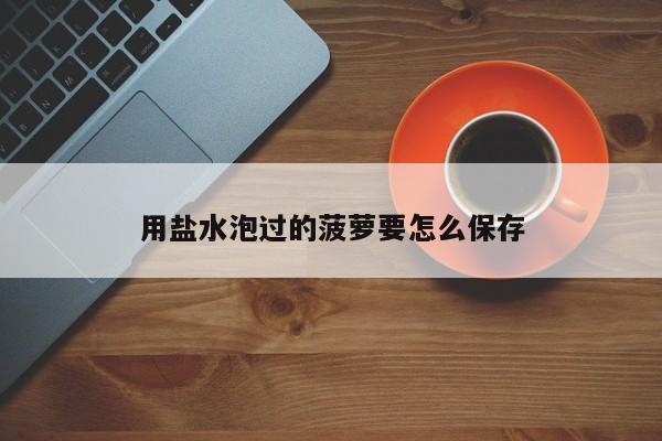用盐水泡过的菠萝要怎么保存