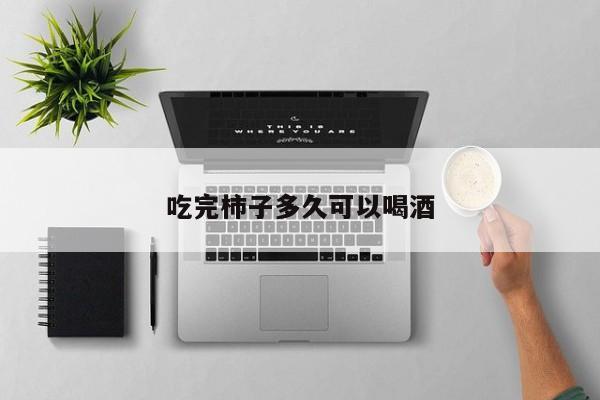 吃完柿子多久可以喝酒